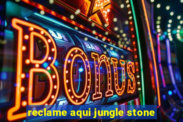 reclame aqui jungle stone